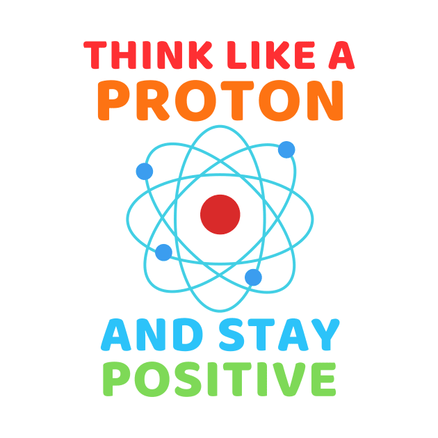 Think like a Proton and stay positive by Cute Tees Kawaii