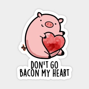 Don't Go Bacon My Heart Cute Pig Pun Magnet