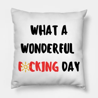 What a wonderful f*cking day Pillow