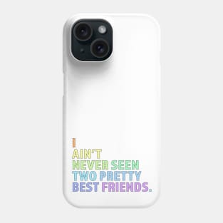 I Ain't Never Seen Two Pretty Best Friends Phone Case