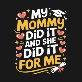 My Mommy Did It Graduation Graduated Mom Proud Children T-Shirt