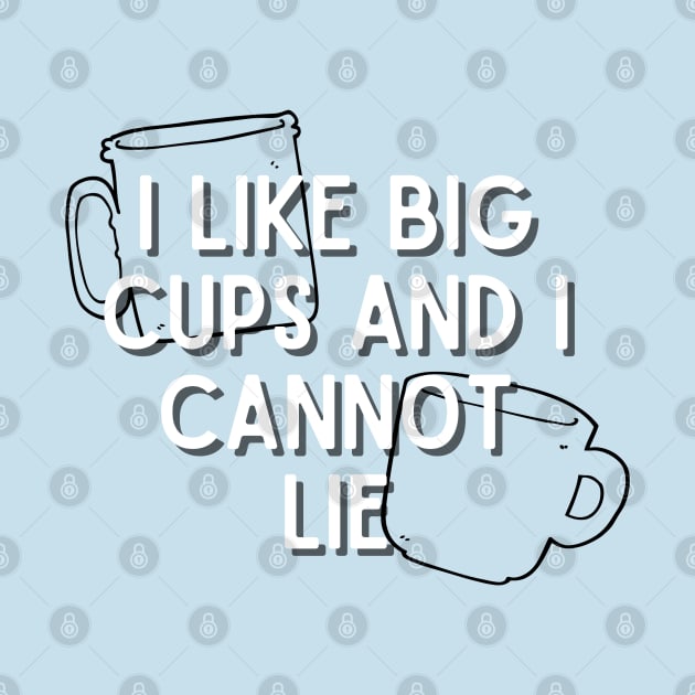 I Like Big Cups and I Cannot Lie by angiedf28