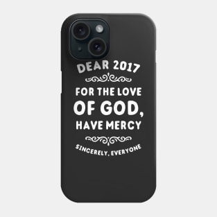 Dear 2017 For The Love Of God Have Mercy Phone Case