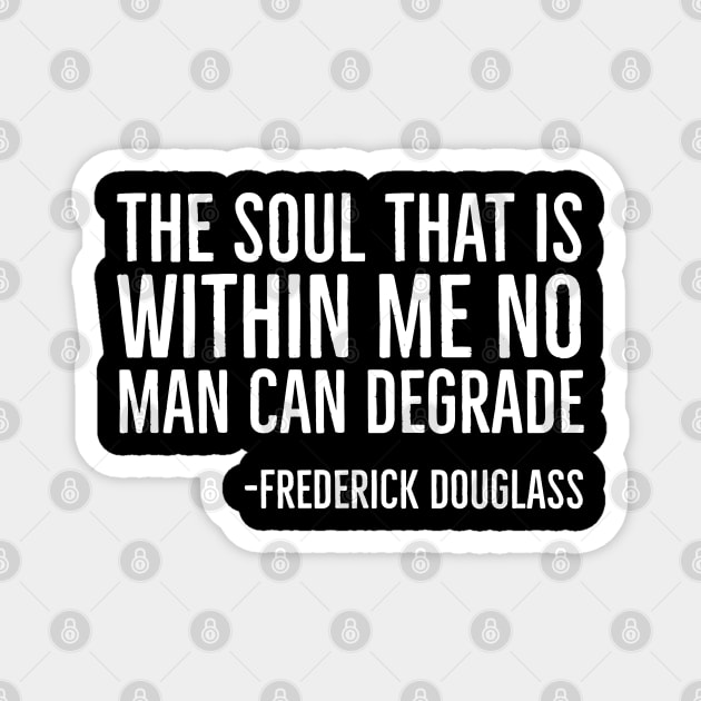 The Soul That Is Within Me No Man Can Degrade, Frederick Douglass, Black History Magnet by UrbanLifeApparel