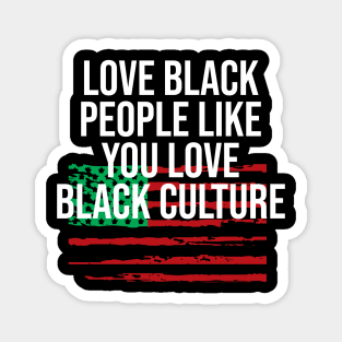 Love black people like you love black culture Magnet