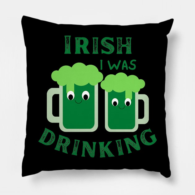 Irish I Was Drinking, St Patricks Day, St Paddy's Day, Green Beer, Irish Beer Pillow by Orchyd