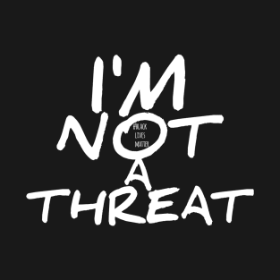 I'm Not A Threat BLM T-Shirt