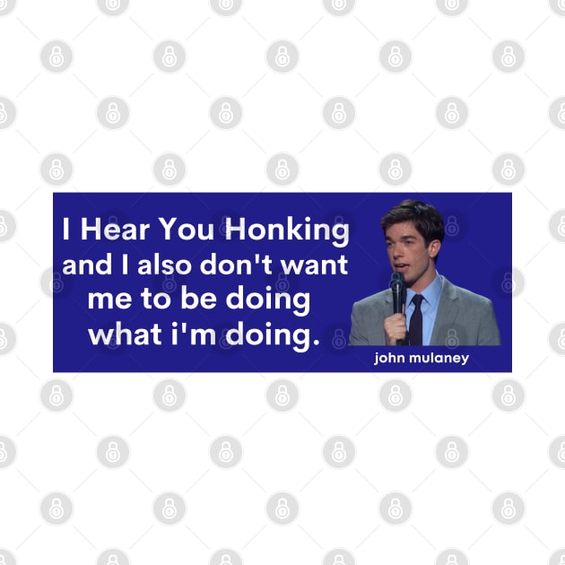 I hear you honking, john mulaney bumper by yass-art