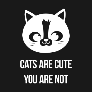 Cats Are Cute You Are Not T-Shirt