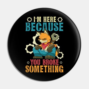 I'm Here Because You Broke Something Humorous Mechanic Pin