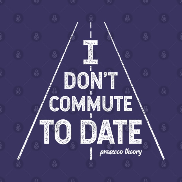 Don't Commute To Date (white) by Prosecco Theory