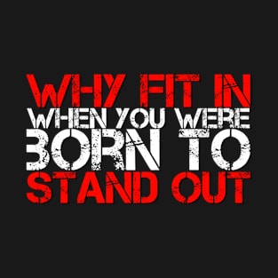 Why Fit In When You Were Born To Stand Out T-Shirt