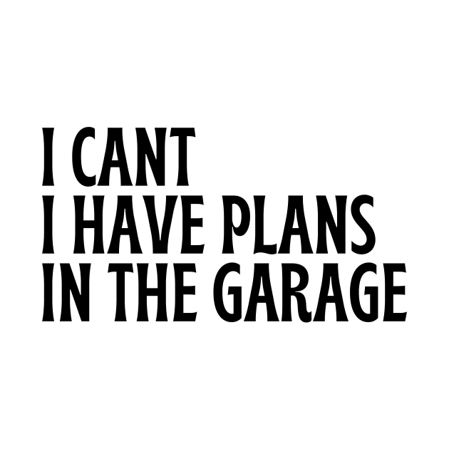 I Cant I Have Plans In The Garage by Thoratostore