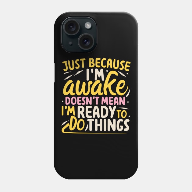 Just Because I'm Awake Doesn't Mean I'm Ready To Do Things Phone Case by ValareanCie