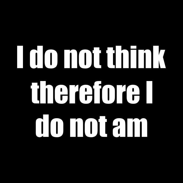 i do not think therefore i do not am by iamcrayonkid