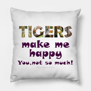 Tigers make me happy, you not so much! - wildlife oil painting word art Pillow