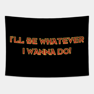 I'll be Whatever I Wanna Do! Tapestry