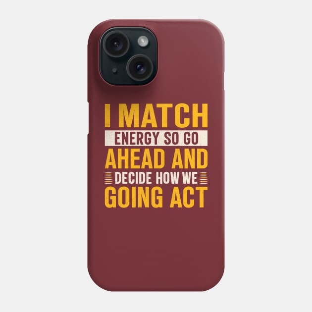 i match energy so go ahead and decide how we going act Phone Case by TheDesignDepot