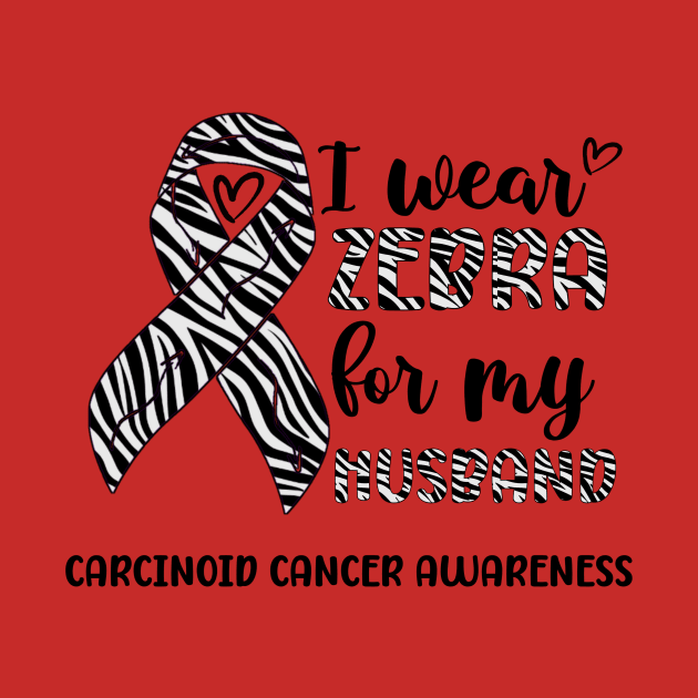 I Wear Zebra For My Husband Carcinoid cancer Awareness by Geek-Down-Apparel