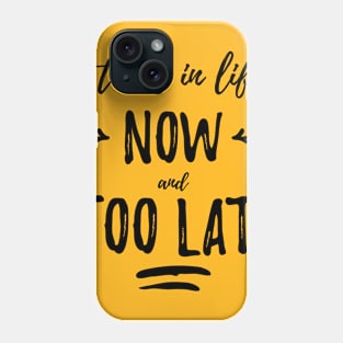 2 times in life: now and too late Phone Case