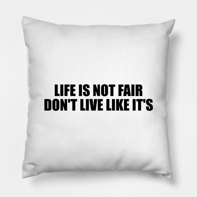 Life is not fair. don't live like it's Pillow by It'sMyTime