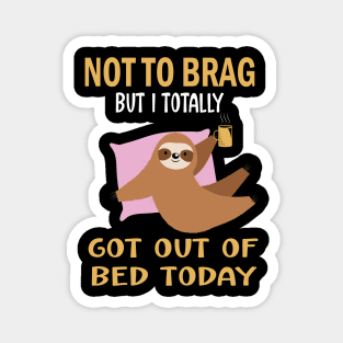 Not to brag but i totally got out of bed today.funny sloth lovers gift Magnet