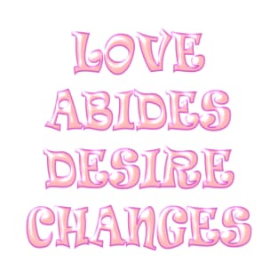 Love Abides Desire Changes - B T-Shirt