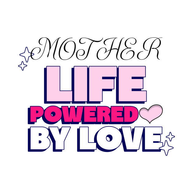 mother life powered by love by Vili's Shop