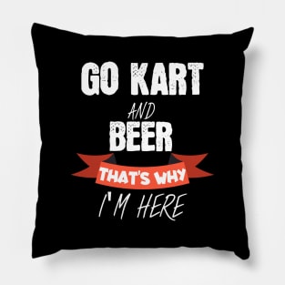 Go kart and beer thats why i'm here Pillow