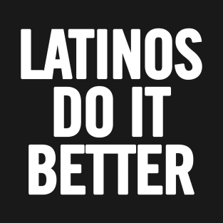 Latinos Do It Better T-Shirt