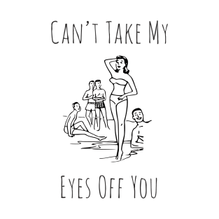 Can't Take My Eyes Off You T-Shirt