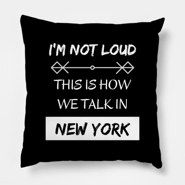 I'm Not Loud, It's How We Talk In New York Pillow by EvolvedandLovingIt