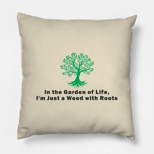 In the Garden of Life, I'm Just a Weed with Roots Pillow