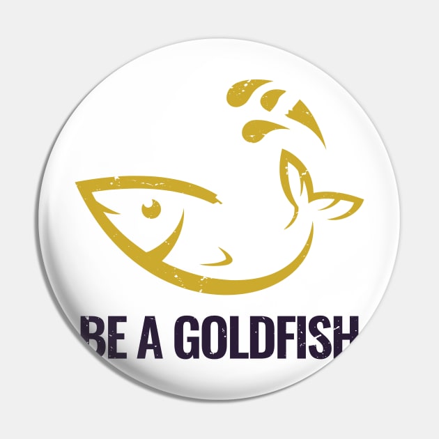 Be A Goldfish Logo Pin by Dotty42