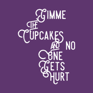 Gimme the Cupcakes and No One Gets Hurt T-Shirt