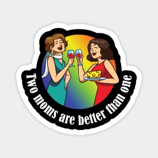 Two Moms are better than one LGBT equality Rainbow Lesbian Magnet