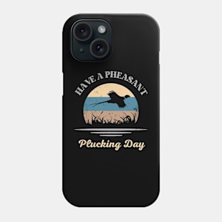 Have A Pheasant Plucking Day Bird Hunter Phone Case