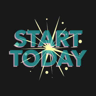 Start today T-Shirt