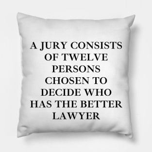 A jury consists of twelve persons chosen to decide who has the better lawyer Pillow
