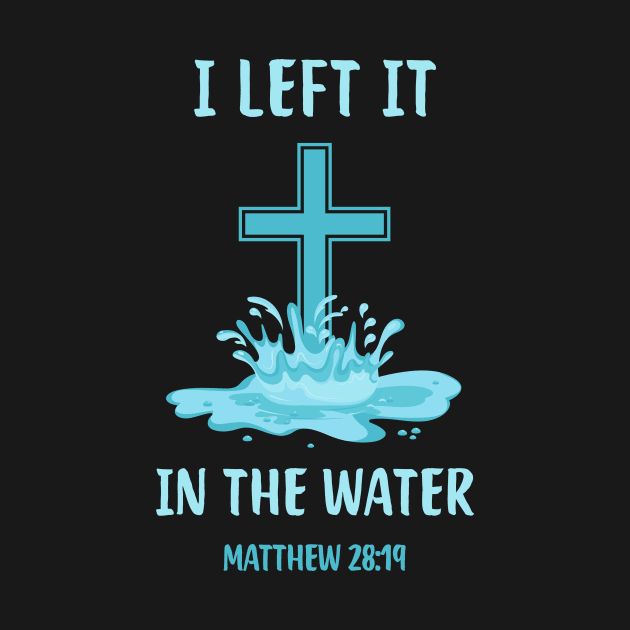 Baptism Christian I Left It In The Water by Foxxy Merch