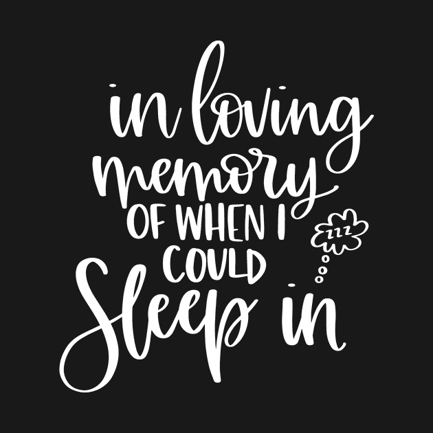 In Loving Memory of When I Could Sleep In by LucyMacDesigns