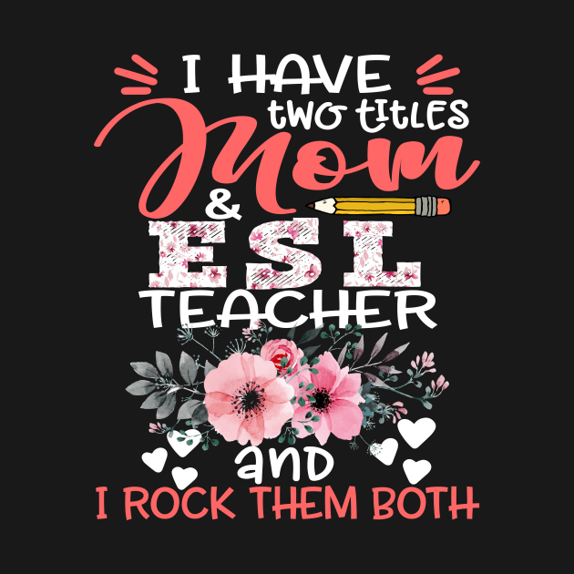 I Have Two Titles Mom and ESL Teacher Floral Teaching Mother Gift by Kens Shop