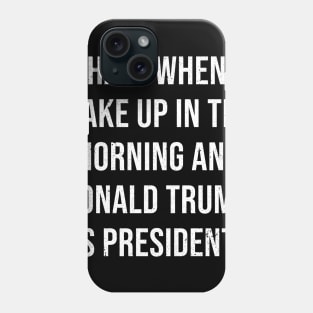 I hat when i wake up in the morning and donald trump is president Phone Case