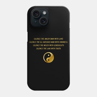 Silence The Angry Man With Love. Silence The Ill-Natured Man With Kindness. Silence The Mister With Generosity. Silence The Liar With Truth. Phone Case