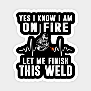 Yes I know I'm On Fire Funny Welder Men Shirt Welding Weld Magnet