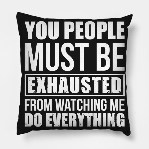 Funny Sarcastic You People Must Be Exhausted T-shi Pillow by TeeLovely