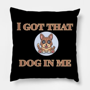 I Got That Dog In Me Pillow