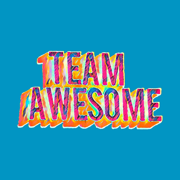 Team Awesome Awesomeness TShirt TeePublic