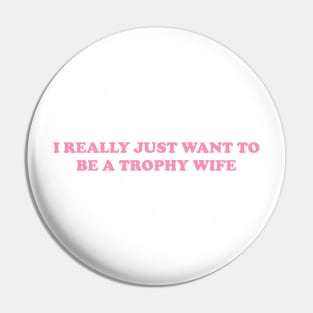 I really just want to be a trophy wife - Funny Y2K Unisex or Ladies T-Shirts, Long-Sleeve, Hoodies or Sweatshirts Pin