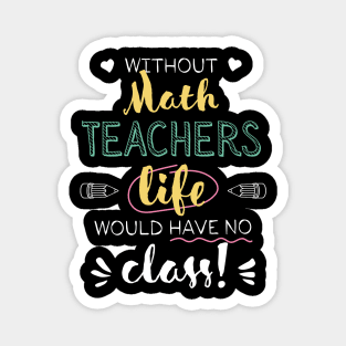 Without Math Teachers Gift Idea - Funny Quote - No Class Magnet